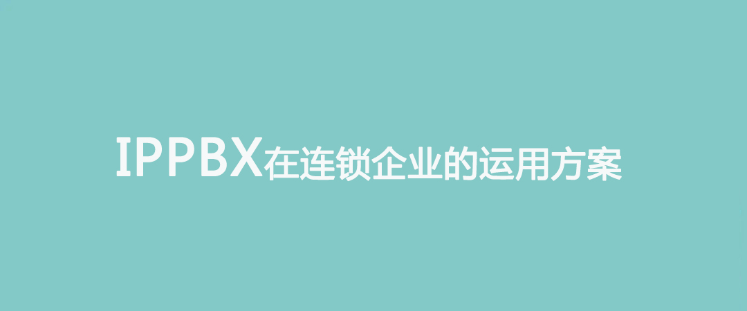 4008云顶集团IPPBX在连锁企业的运用方案