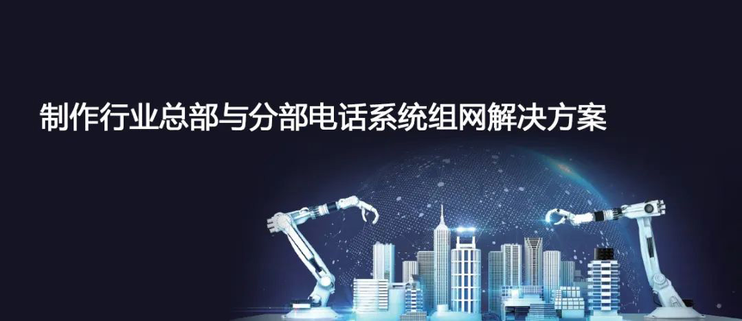 4008云顶集团制造行业总部与分部电话系统组网解决方案