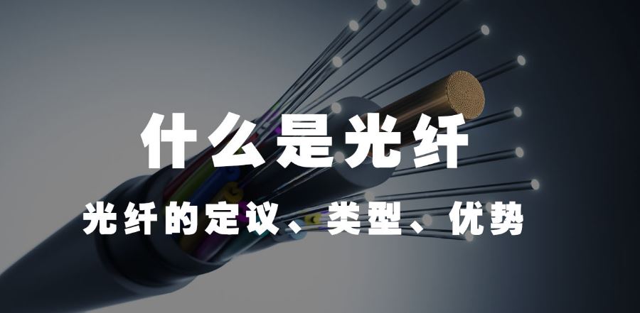 4008云顶集团:什么是光纤(光纤的定议、类型、优势)?