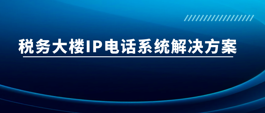 4008云顶集团:税务大楼IP电话系统解决方案